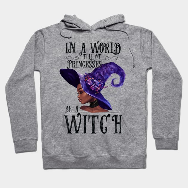 In A World Full Of Princesses Be A Witch Hoodie by nicholsoncarson4